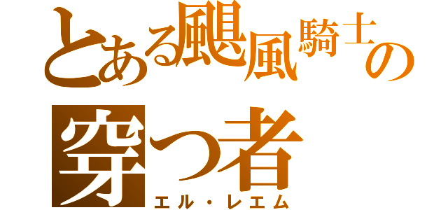 とある颶風騎士の穿つ者（エル・レエム）