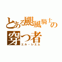 とある颶風騎士の穿つ者（エル・レエム）