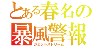 とある春名の暴風警報（ジェットストリーム）