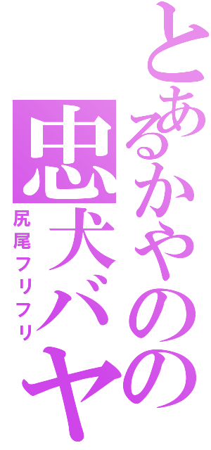 とあるかやのの忠犬バヤシⅡ（尻尾フリフリ）