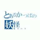 とあるかっぱの妖怪（セクハラ）