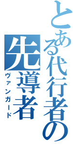 とある代行者の先導者（ヴァンガード）