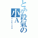 とある殺氣の小Ａ（インデックス）