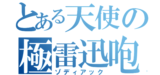 とある天使の極雷迅咆（ゾディアック）