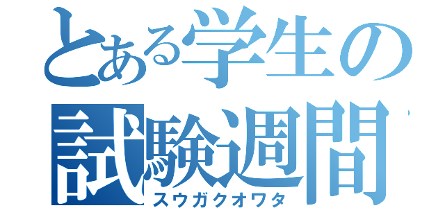 とある学生の試験週間（スウガクオワタ）