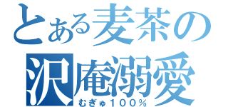 とある麦茶の沢庵溺愛（むぎゅ１００％）