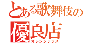 とある歌舞伎の優良店（オレンジテラス）