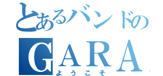 とあるバンドのＧＡＲＡＣ（ようこそ）