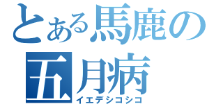 とある馬鹿の五月病（イエデシコシコ）