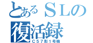 とあるＳＬの復活録（Ｃ５７形１号機）