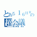 とある１６ＨＲの超会議（実力考査 前日）