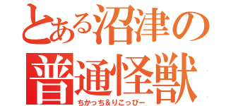 とある沼津の普通怪獣（ちかっち＆りこっぴー）