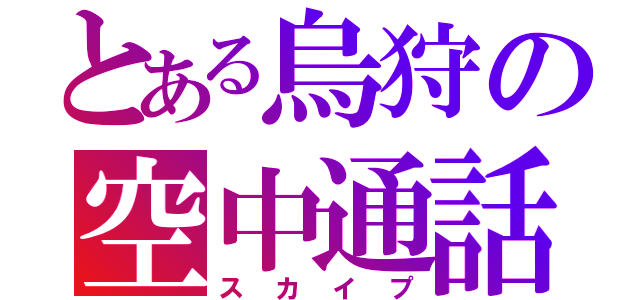 とある烏狩の空中通話（スカイプ）