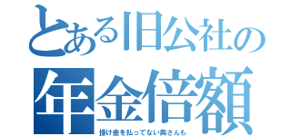 とある旧公社の年金倍額（掛け金を払ってない奥さんも）