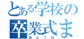 とある学校の卒業式まで（あと７日）