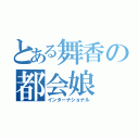 とある舞香の都会娘（インターナショナル）