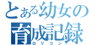 とある幼女の育成記録（ロリコン）