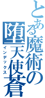 とある魔術の堕天使蒼（インデックス）