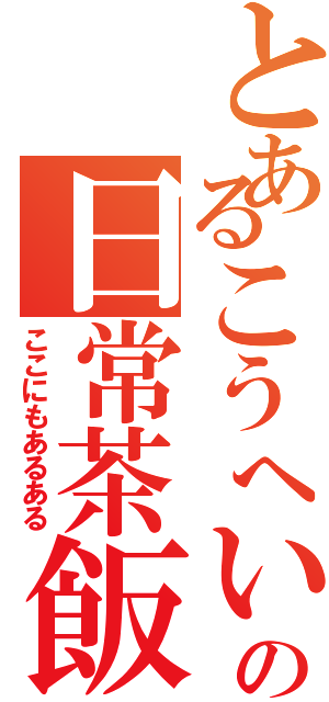 とあるこうへいの日常茶飯事（ここにもあるある）