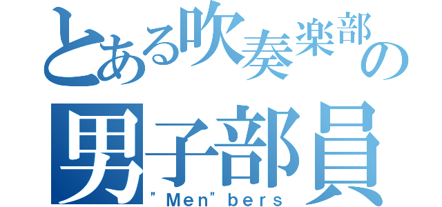 とある吹奏楽部の男子部員（"Ｍｅｎ"ｂｅｒｓ）