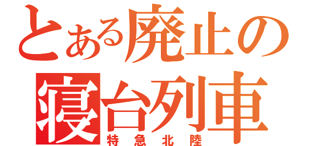 とある廃止の寝台列車（特急北陸）