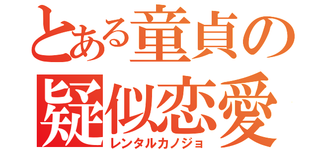 とある童貞の疑似恋愛（レンタルカノジョ）