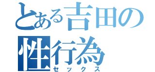 とある吉田の性行為（セックス）