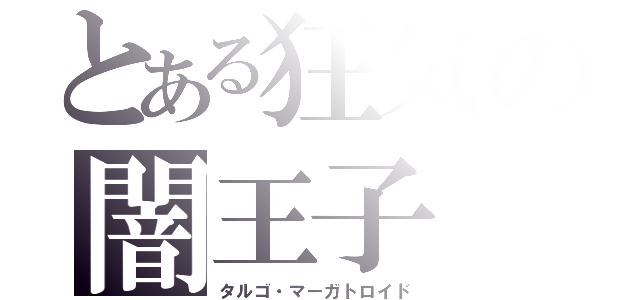 とある狂気の闇王子（タルゴ・マーガトロイド）