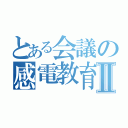 とある会議の感電教育Ⅱ（）