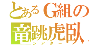 とあるＧ組の竜跳虎臥（シアター）