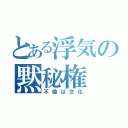 とある浮気の黙秘権（不倫は文化）