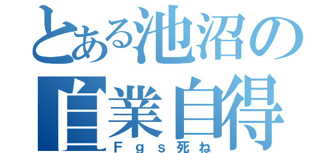 とある池沼の自業自得だ（Ｆｇｓ死ね）