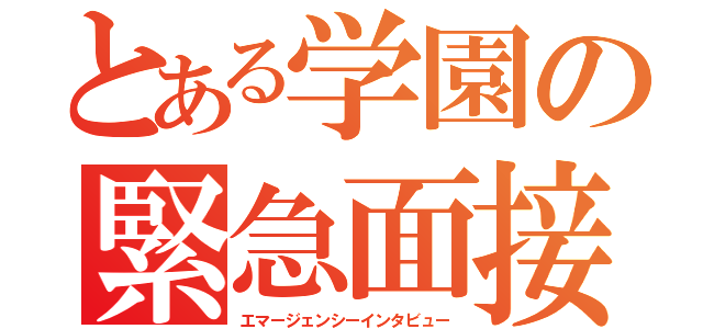 とある学園の緊急面接（エマージェンシーインタビュー）