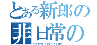 とある新郎の非日常の中の日常（ツカヤマジドウシャガッコウ）