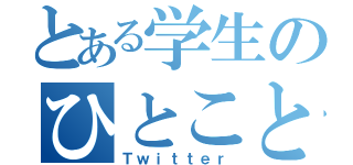 とある学生のひとこと（Ｔｗｉｔｔｅｒ）