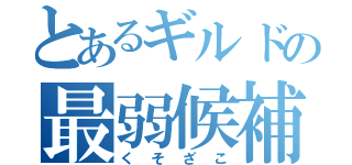 とあるギルドの最弱候補（くそざこ）