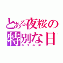 とある夜桜の特別な日（永久不滅）