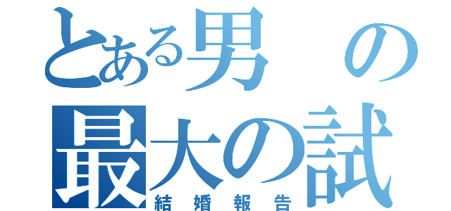 とある男の最大の試練（結婚報告）