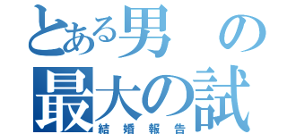 とある男の最大の試練（結婚報告）