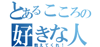 とあるこころの好きな人（教えてくれ！）