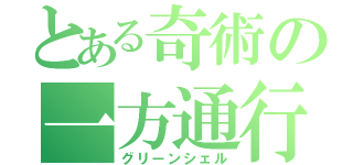 とある奇術の一方通行（グリーンシェル）