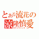 とある流花の涼隆慎愛（モウソウニッキ）