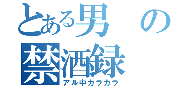 とある男の禁酒録（アル中カラカラ）