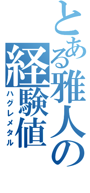 とある雅人の経験値（ハグレメタル）