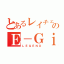 とあるレイチェルのＥ－Ｇｉｒｌｓ（ＬＥＧＥＮＤ）