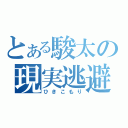 とある駿太の現実逃避（ひきこもり）