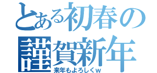 とある初春の謹賀新年（来年もよろしくｗ）