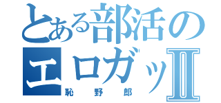 とある部活のエロガッパⅡ（恥野郎）