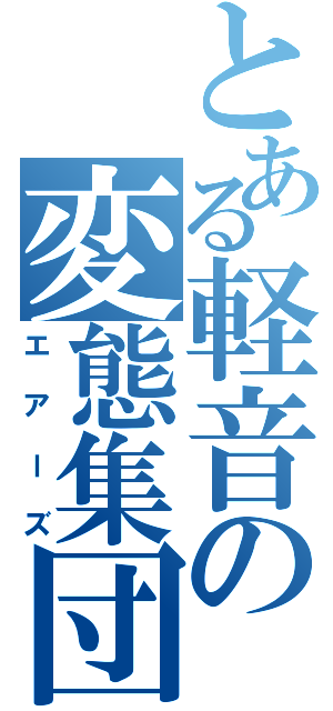 とある軽音の変態集団（エアーズ）