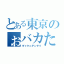 とある東京のぉバカたち（ギャクニテンサイ）